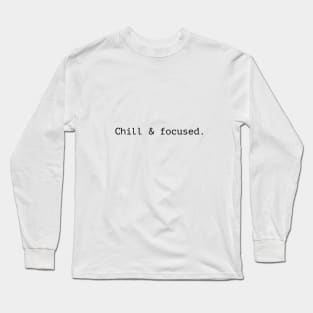 CHILL AND FOCUSED . Long Sleeve T-Shirt